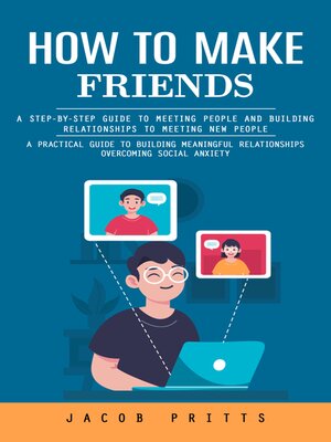 cover image of How to Make Friends--A Step-by-step Guide to Meeting People and Building Relationships to Meeting New People (A Practical Guide to Building Meaningful Relationships Overcoming Social Anxiety)